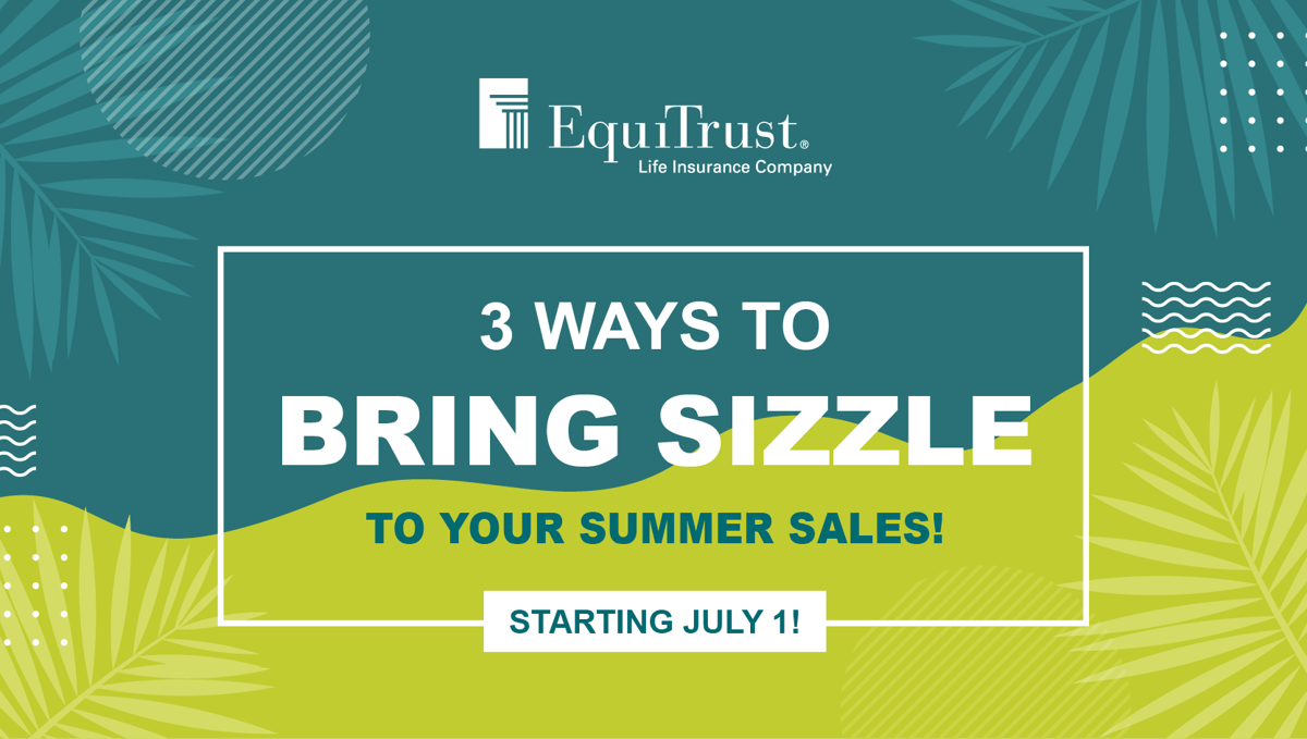 Teal and lime green graphic with palm leaves. White EquiTrust Life Insurance company logo is at the top with text that reads “3 Ways to Bring Sizzle to Your Summer Sales! Starting July 1.”