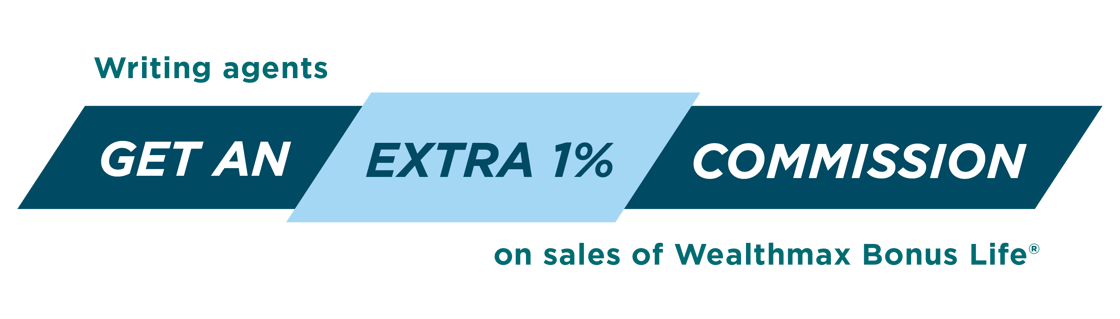 Writing agents get an extra 1% commission on sales of WealthMax Bonus Life